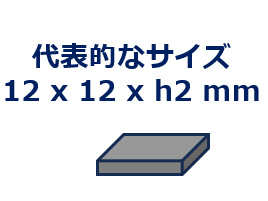 代表的なサイズ 12 x 12 x h2 mm